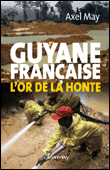 Guyane française, l'or de la honte&nbsp;-&nbsp;A. May