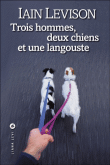 Trois hommes, deux chiens et une langouste&nbsp;-&nbsp;Iain Levison