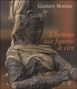 Gustave Moreau, l'homme aux figures de cire&nbsp;-&nbsp;Collectif