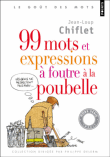 99 mots et expressions à foutre à la poubelle&nbsp;-&nbsp;Jean-Loup Chiflet