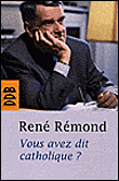 Etre catholique&nbsp;-&nbsp;René Rémond