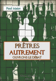 Prêtre autrement, ouvrons le débat&nbsp;-&nbsp;Paul Maire