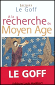 A la recherche du Moyen Age&nbsp;-&nbsp;Jean Le Goff