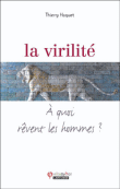 La virilité - A quoi rêvent les hommes ?&nbsp;-&nbsp;Thierry Hoquet