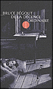 De la décence ordinaire&nbsp;-&nbsp;Bruce Bégout