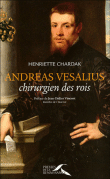 Andréas Vésalius, chirurgien des rois&nbsp;-&nbsp;Henriette Chardak
