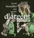 Quand Versailles était meublé d'argent&nbsp;-&nbsp;Collectif