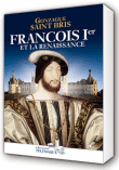 François 1er et la Renaissance&nbsp;-&nbsp;Gonzague Saint Bris