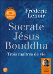 Socrate, Jésus, Bouddha : trois maîtres de vie&nbsp;-&nbsp;Frédéric Lenoir