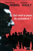 Qui veut la peau du président ?&nbsp;-&nbsp;Dominique Ambiel, Antoine Rault