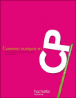 Comment enseigner en CP&nbsp;-&nbsp;Chantal Mettoudi, Alain Yaïche, Jocelyne James, Anne Partouche