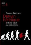 Darwin hérétique, le retour au créationnisme&nbsp;-&nbsp;Thomas Lepeltier