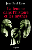 La femme dans l'histoire et le mythe&nbsp;-&nbsp;Jean-Paul Roux