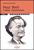 Paul Bert, l'idéal républicain&nbsp;-&nbsp;Jean-Pierre Soisson