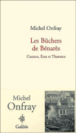 Les bûchers de Bénares&nbsp;-&nbsp;Michel Onfray