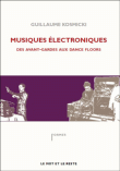 Musiques électroniques, des avant-gardes aux dance-floors&nbsp;-&nbsp;Guillaume Kosmicki