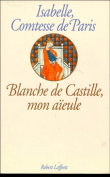 Blanche de Castille mon aïeule&nbsp;-&nbsp;Isabelle d'Orléans de Paris