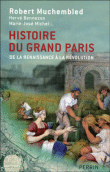 Histoire du Grand Paris de la Renaissance à la Révolution&nbsp;-&nbsp;Robert Muchembled, Marie-José Michel