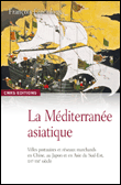 La méditerranée asiatique : XVIème-XXIème siècles&nbsp;-&nbsp;François Gipouloux