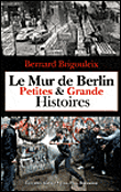 Le mur de Berlin, petites et grandes histoires&nbsp;-&nbsp;Bernard Brigouleix