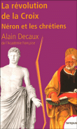 La révolution de la Croix : Néron et les chrétiens&nbsp;-&nbsp;Alain Decaux