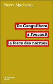 La force des normes : de Canguilhem à Foucault&nbsp;-&nbsp;Pierre Macherey