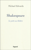 Shakespeare, le poète au théâtre&nbsp;-&nbsp;Michael Edwards