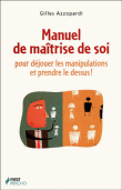 Manuel de maîtrise de soi pour déjouer les manipulations et prendre le dessus !&nbsp;-&nbsp;Gilles Azzopardi