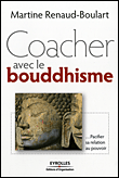 Coacher avec le bouddhisme : pacifier sa relation au pouvoir&nbsp;-&nbsp;Martine Boulart