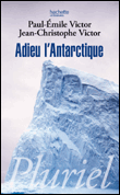 Adieu l'Antarctique&nbsp;-&nbsp;Paul-Emile Victor, Jean-Christophe Victor
