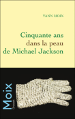 Cinquante ans dans la peau de Michael Jackson&nbsp;-&nbsp;Yann Moix