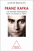 Franz Kafka « Le monde prodigieux que j’ai dans la tête »&nbsp;-&nbsp;Louis Begley