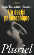 Un destin philosophique&nbsp;-&nbsp;Jean-Toussaint Desanti
