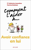 Comment l'aider à...avoir confiance en lui&nbsp;-&nbsp;Catherine Jousselme, Patricia Delahaie