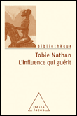 L'influence qui guérit&nbsp;-&nbsp;Tobie Nathan