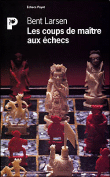 Les coups de maître aux échecs&nbsp;-&nbsp;Bent Larsen
