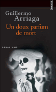 Un doux parfum de mort&nbsp;-&nbsp;Guillermo Arriaga