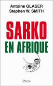 Sarko en Afrique&nbsp;-&nbsp;Antoine Glaser, Stephen W. Smith