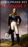 Alexandre 1er, le tsar qui vainquit Napoléon&nbsp;-&nbsp;Marie-Pierre Rey