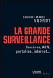 La grande surveillance, caméra, ADN, portables, internet&nbsp;-&nbsp;Claude-Marie Vadrot