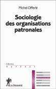 Sociologie des organisations patronales&nbsp;-&nbsp;Michel Offerlé