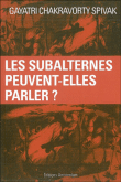 Les subalternes peuvent-elles prendre la parole ?&nbsp;-&nbsp;G. Chakravorti Spivak