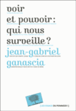 Voir et pouvoir : Qui nous surveille?&nbsp;-&nbsp;Jean-Gabriel Ganascia