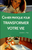 Le cahier pratique de Transformez votre vie&nbsp;-&nbsp;Louise L. Hay