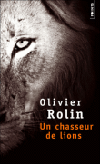 Un chasseur de lions&nbsp;-&nbsp;Olivier Rolin