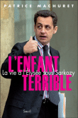 L'enfant terrible : la vie à l'Elysée sous Sarkozy&nbsp;-&nbsp;Patrice Machuret
