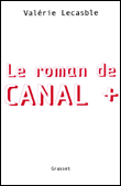 Le roman de Canal +&nbsp;-&nbsp;Valérie Lecasble