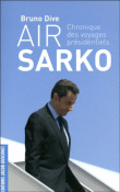 Air Sarko, en voyage avec Nicolas Sarkozy&nbsp;-&nbsp;Bruno Dive