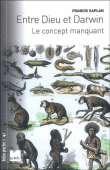 Entre Dieu et Darwin : le concept manquant&nbsp;-&nbsp;Francis Kaplan