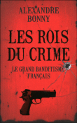 Le grand banditisme français volume 1 - Les rois du crime&nbsp;-&nbsp;Alexandre Bonny